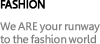 Fashion: We ARE your runway to the fashion world