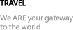 Travel: We ARE your gateway to the world
